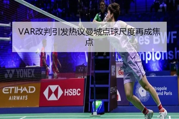 VAR改判引发热议曼城点球尺度再成焦点