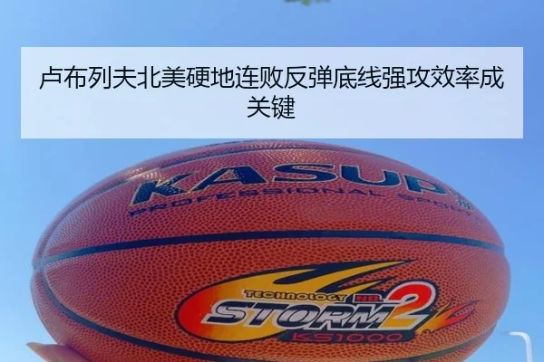 卢布列夫北美硬地连败反弹底线强攻效率成关键